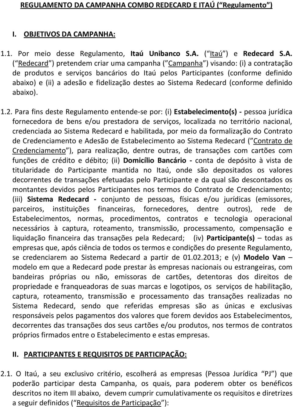 CAMPANHA COMBO REDECARD E ITAÚ ( Regulamento ) I. OBJETIVOS DA CAMPANHA: 1.1. Por meio desse Regulamento, Itaú Unibanco S.A. ( Itaú ) e Redecard S.A. ( Redecard ) pretendem criar uma campanha (