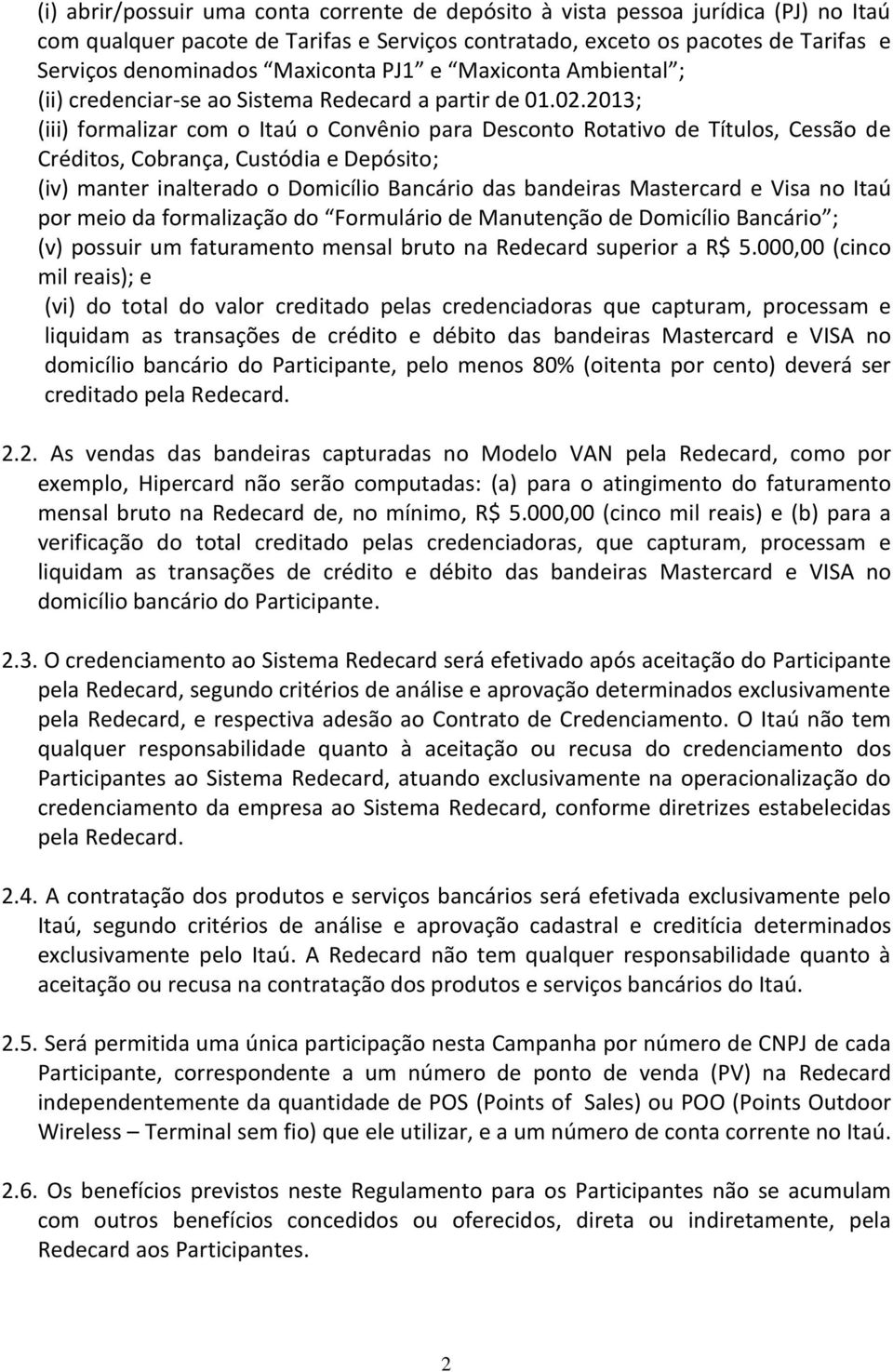 2013; (iii) formalizar com o Itaú o Convênio para Desconto Rotativo de Títulos, Cessão de Créditos, Cobrança, Custódia e Depósito; (iv) manter inalterado o Domicílio Bancário das bandeiras Mastercard