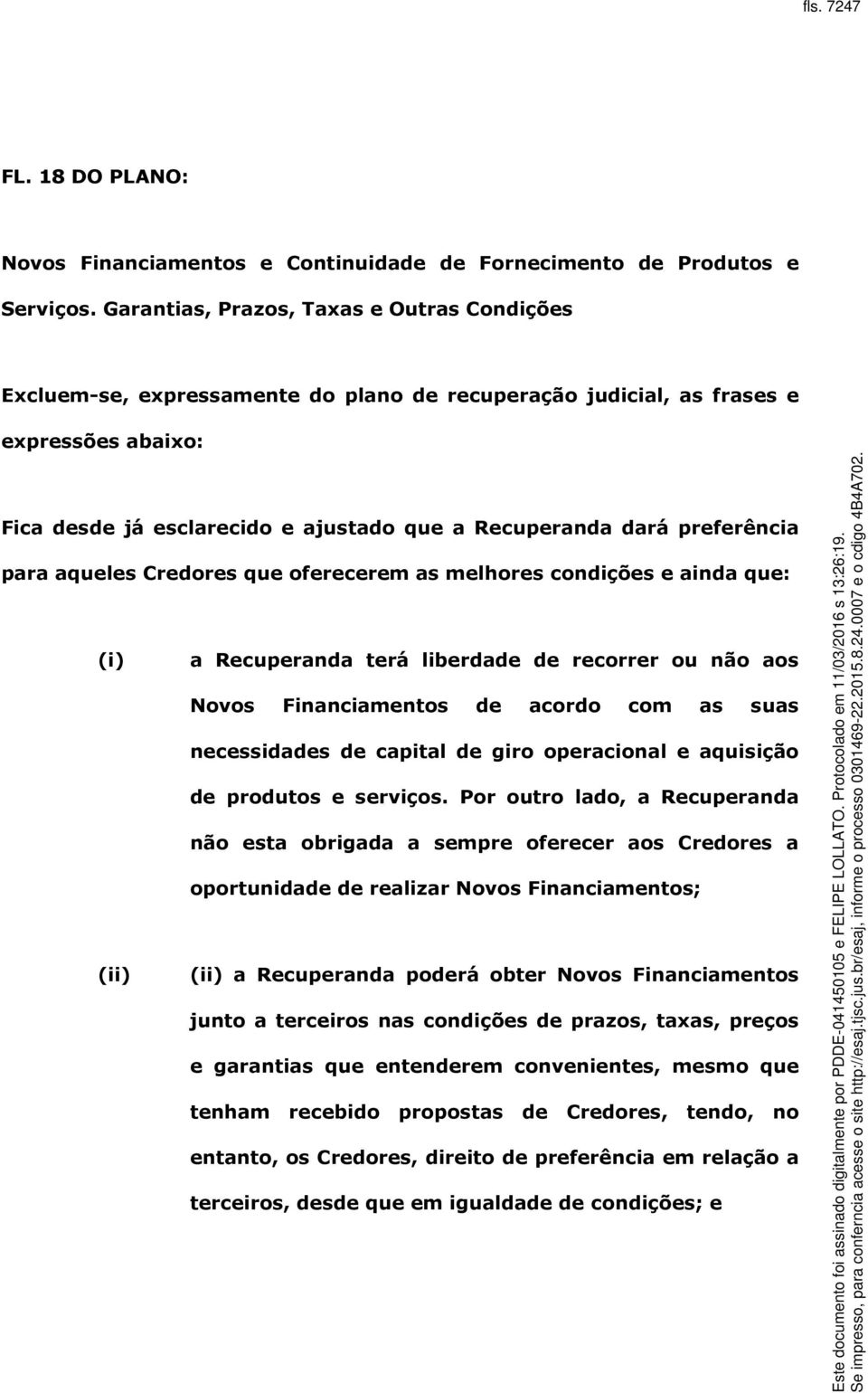 preferência para aqueles Credores que oferecerem as melhores condições e ainda que: (i) a Recuperanda terá liberdade de recorrer ou não aos Novos Financiamentos de acordo com as suas necessidades de