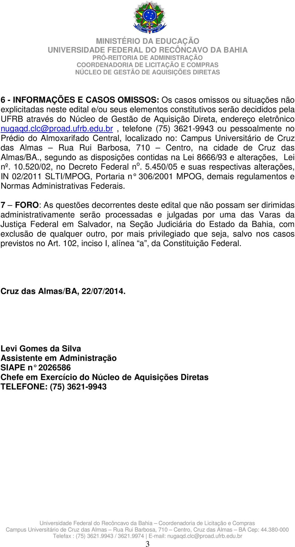 br, telefone (75) 3621-9943 ou pessoalmente no Prédio do Almoxarifado Central, localizado no: Campus Universitário de Cruz das Almas Rua Rui Barbosa, 710 Centro, na cidade de Cruz das Almas/BA.