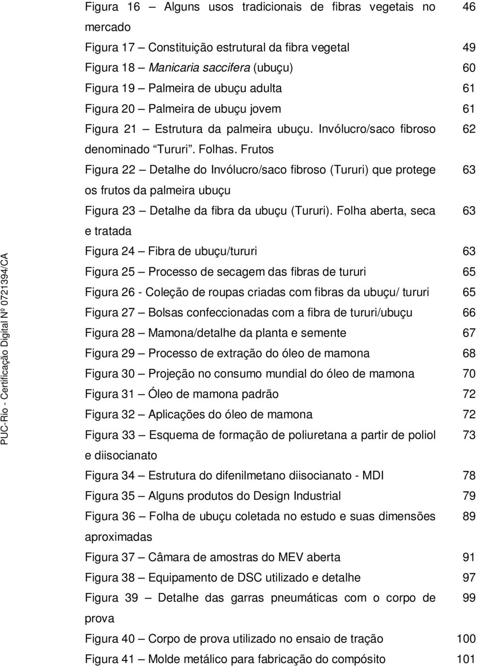 Frutos Figura 22 Detalhe do Invólucro/saco fibroso (Tururi) que protege 63 os frutos da palmeira ubuçu Figura 23 Detalhe da fibra da ubuçu (Tururi).