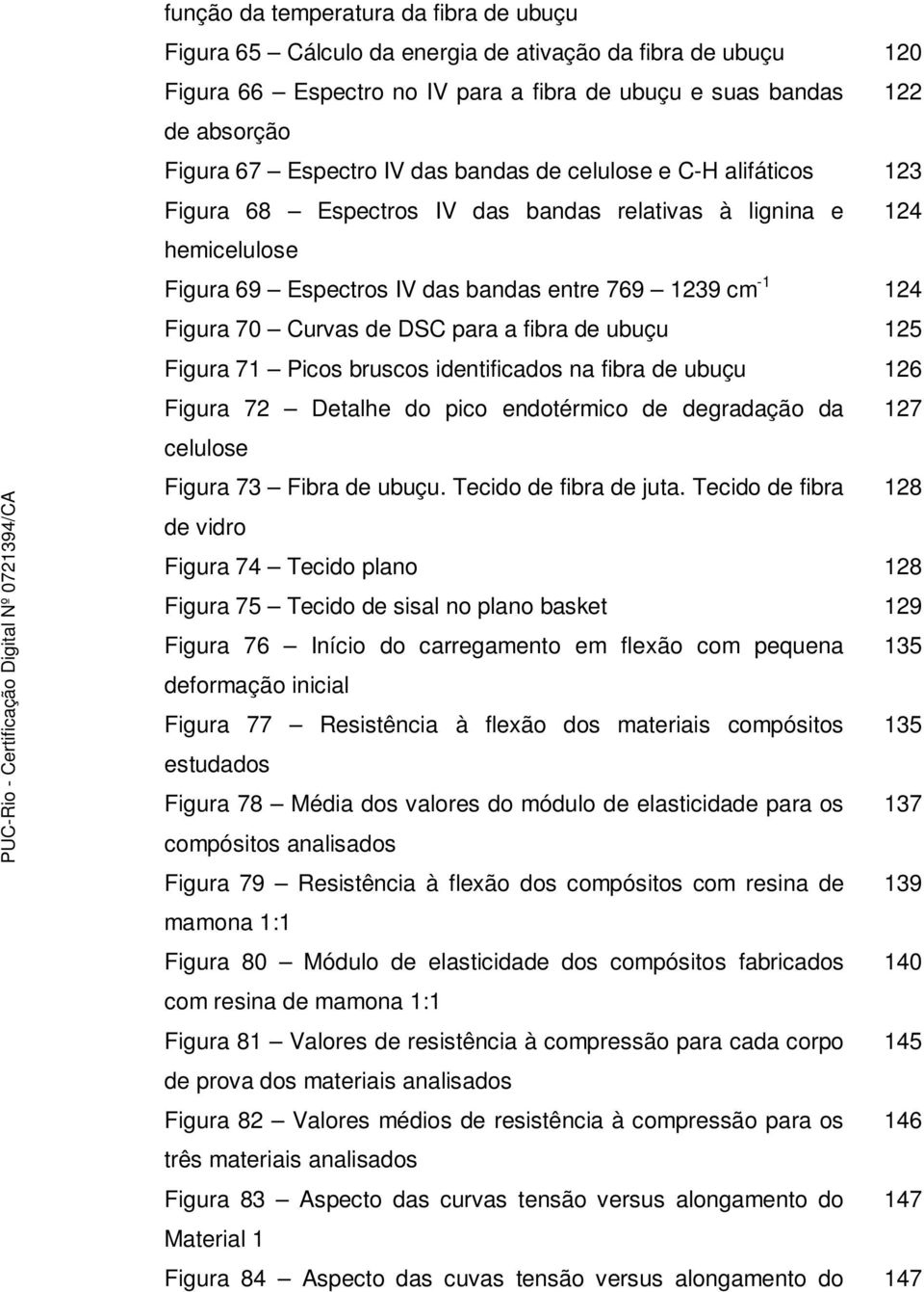 DSC para a fibra de ubuçu 125 Figura 71 Picos bruscos identificados na fibra de ubuçu 126 Figura 72 Detalhe do pico endotérmico de degradação da 127 celulose Figura 73 Fibra de ubuçu.