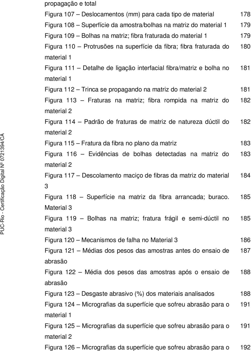 propagando na matriz do material 2 181 Figura 113 Fraturas na matriz; fibra rompida na matriz do 182 material 2 Figura 114 Padrão de fraturas de matriz de natureza dúctil do 182 material 2 Figura 115