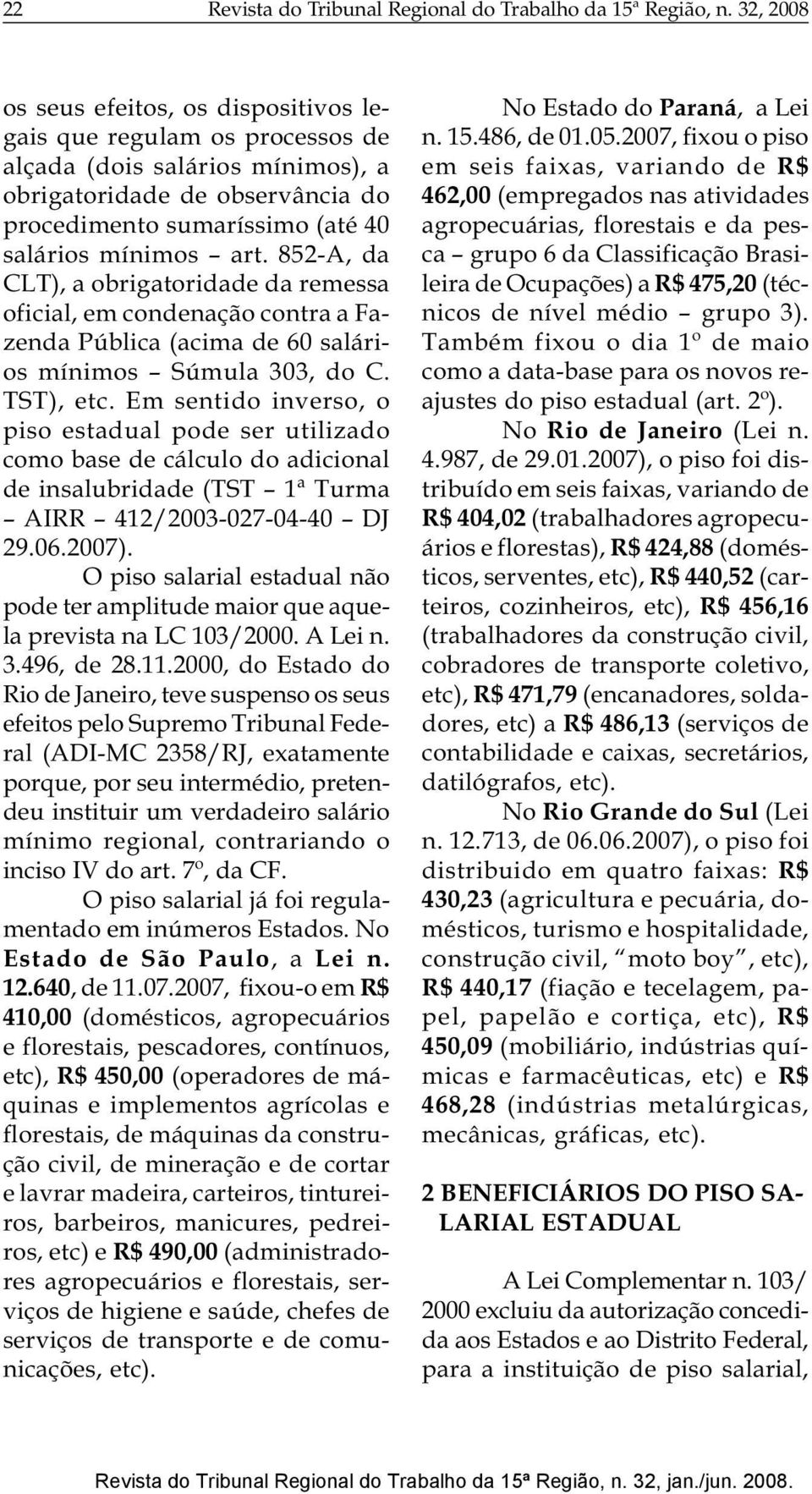 852-A, da CLT), a obrigatoridade da remessa oficial, em condenação contra a Fazenda Pública (acima de 60 salários mínimos Súmula 303, do C. TST), etc.