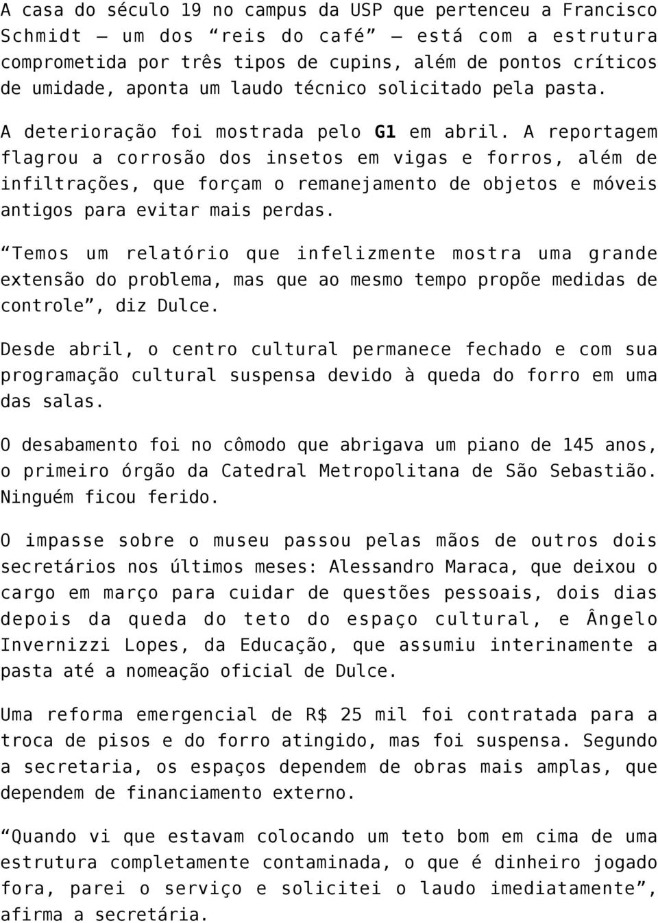 A reportagem flagrou a corrosão dos insetos em vigas e forros, além de infiltrações, que forçam o remanejamento de objetos e móveis antigos para evitar mais perdas.