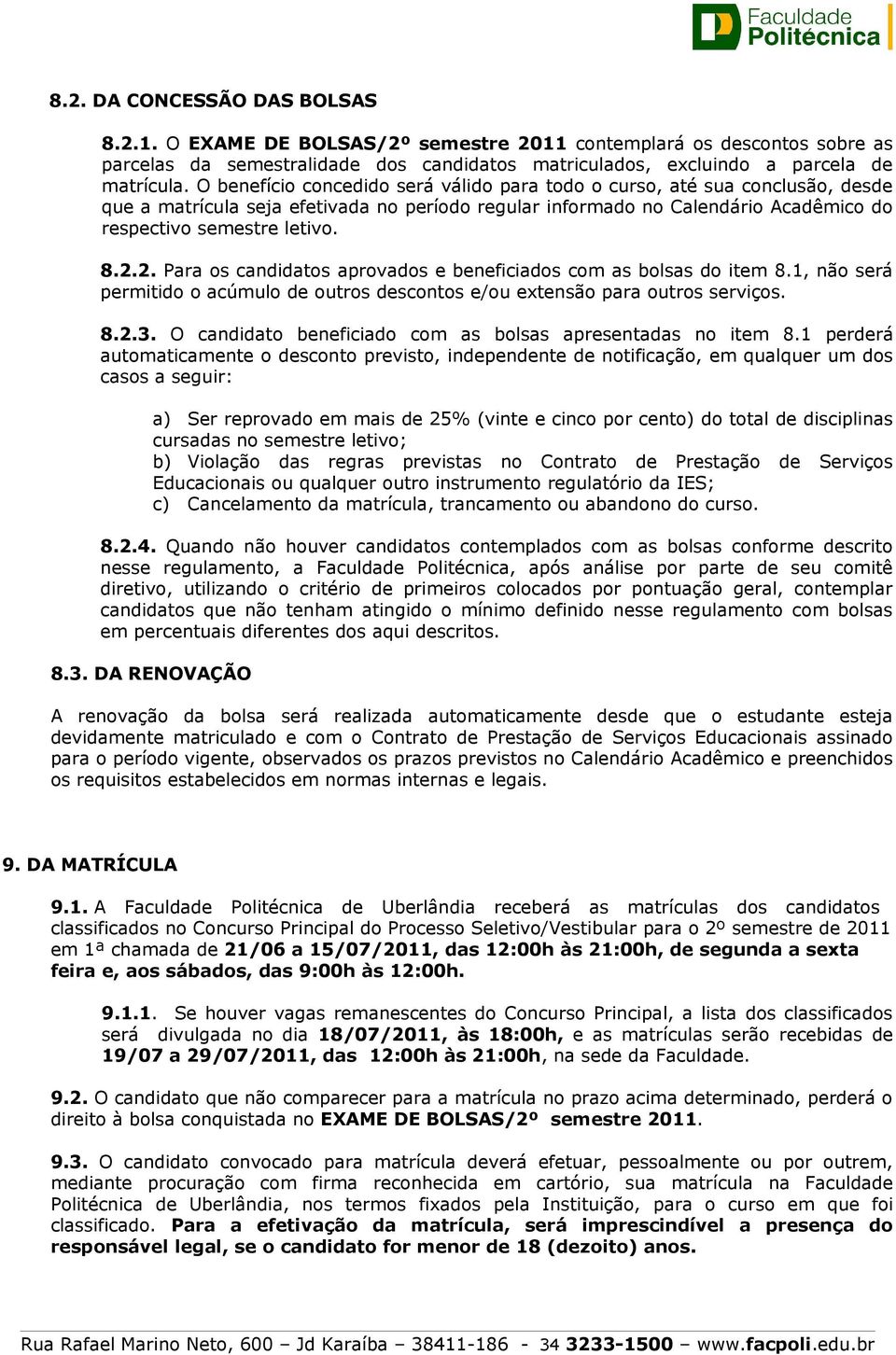 2. Para os candidatos aprovados e beneficiados com as bolsas do item 8.1, não será permitido o acúmulo de outros descontos e/ou extensão para outros serviços. 8.2.3.