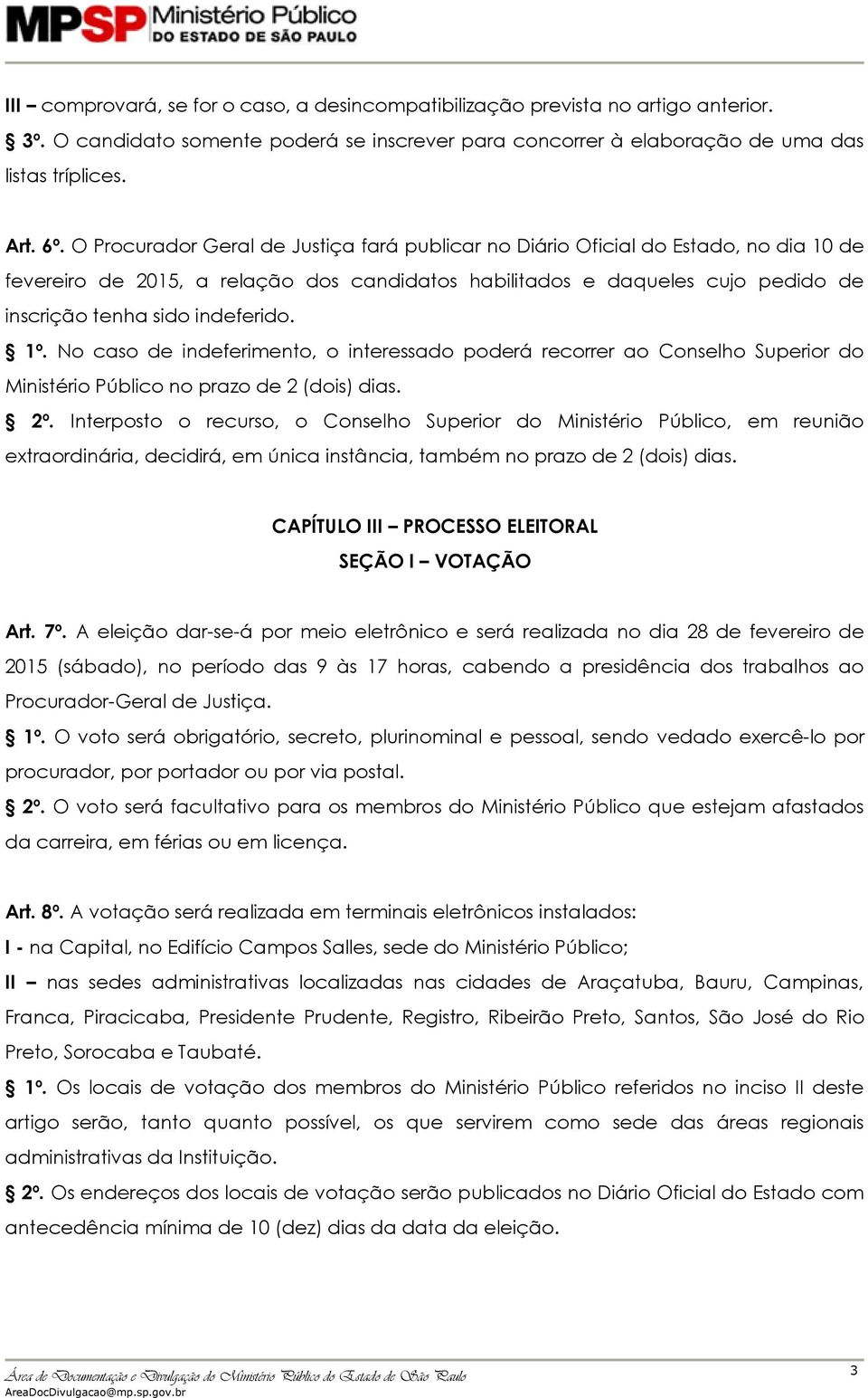 1º. No caso de indeferimento, o interessado poderá recorrer ao Conselho Superior do Ministério Público no prazo de 2 (dois) dias. 2º.