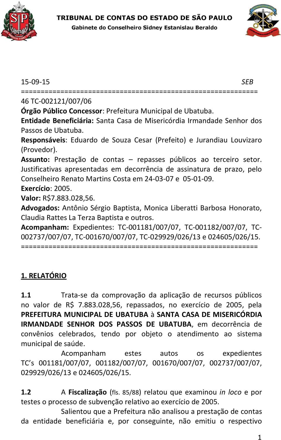 Assunto: Prestação de contas repasses públicos ao terceiro setor. Justificativas apresentadas em decorrência de assinatura de prazo, pelo Conselheiro Renato Martins Costa em 24-03-07 e 05-01-09.