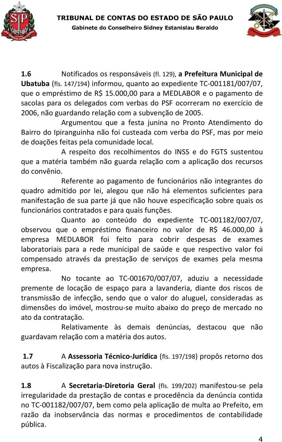 Argumentou que a festa junina no Pronto Atendimento do Bairro do Ipiranguinha não foi custeada com verba do PSF, mas por meio de doações feitas pela comunidade local.