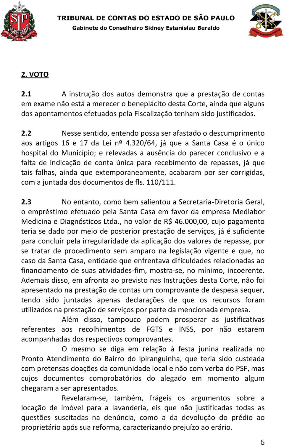 justificados. 2.2 Nesse sentido, entendo possa ser afastado o descumprimento aos artigos 16 e 17 da Lei nº 4.