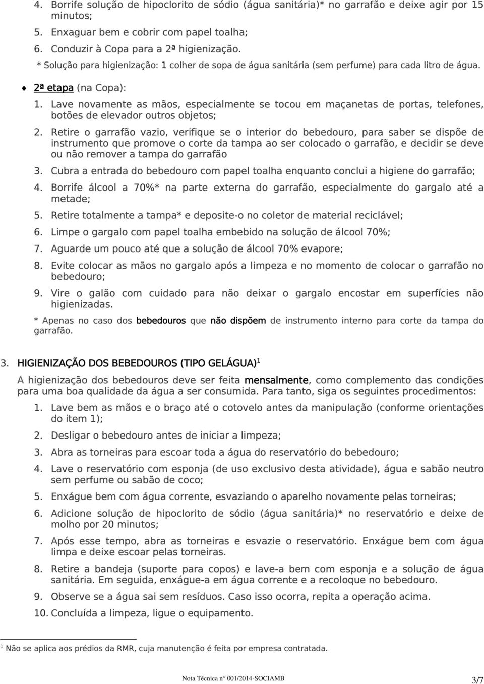 Lave novamente as mãos, especialmente se tocou em maçanetas de portas, telefones, botões de elevador outros objetos; 2.