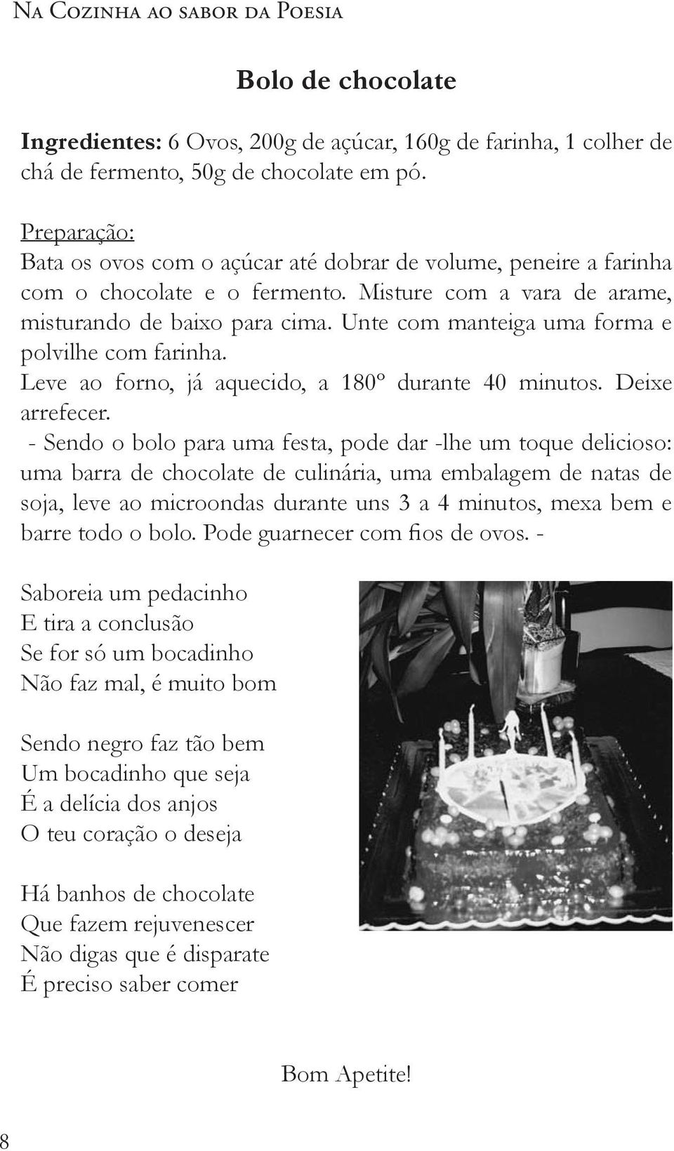 Unte com manteiga uma forma e polvilhe com farinha. Leve ao forno, já aquecido, a 180º durante 40 minutos. Deixe arrefecer.