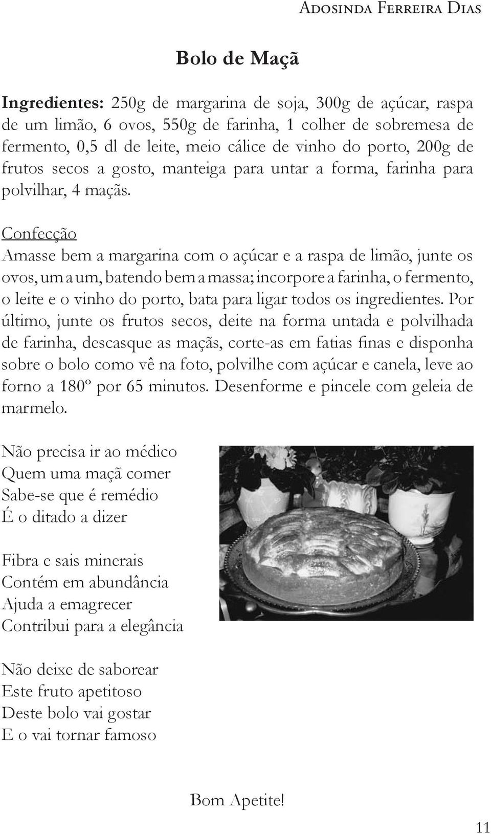 Confecção Amasse bem a margarina com o açúcar e a raspa de limão, junte os ovos, um a um, batendo bem a massa; incorpore a farinha, o fermento, o leite e o vinho do porto, bata para ligar todos os