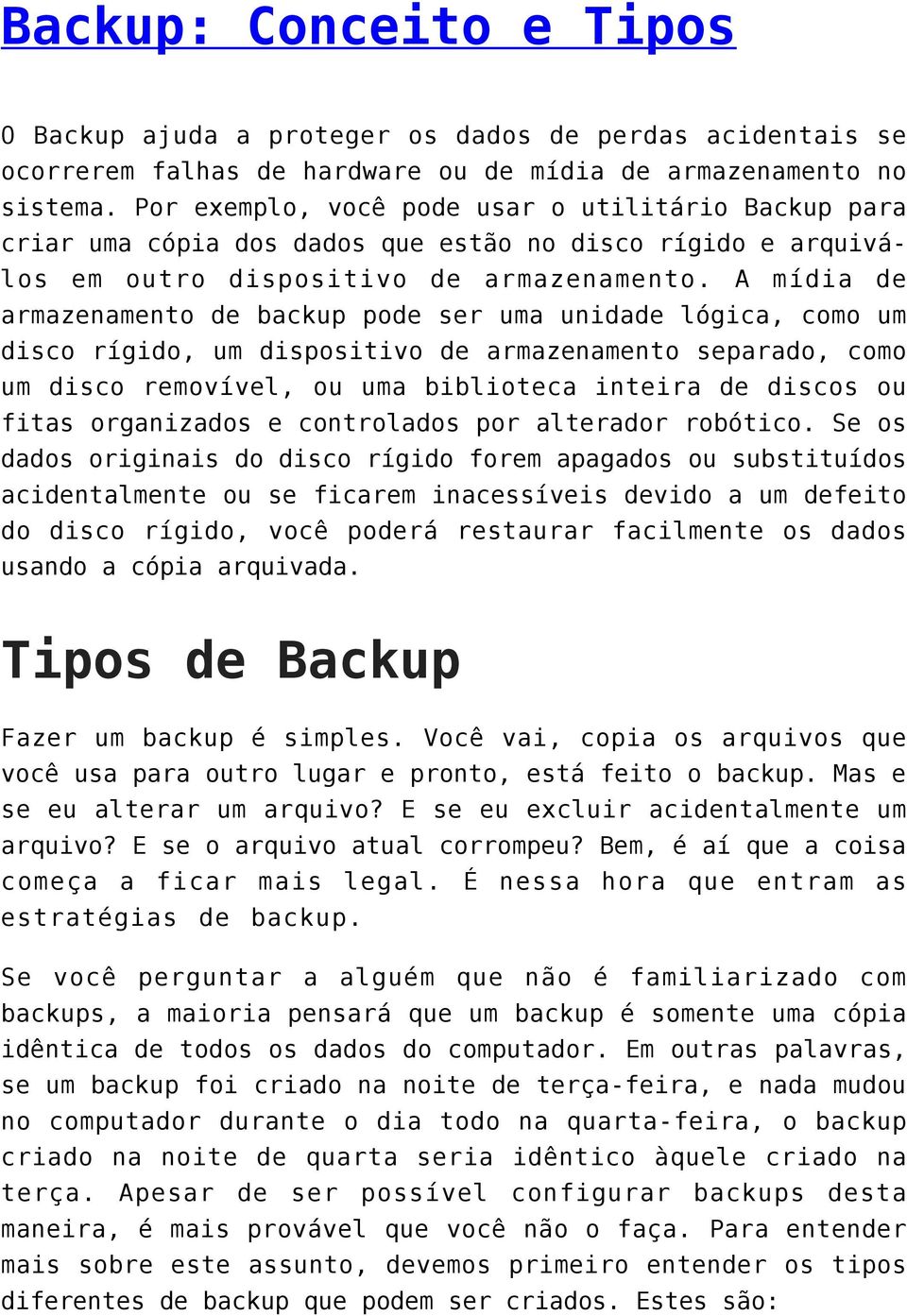 A mídia de armazenamento de backup pode ser uma unidade lógica, como um disco rígido, um dispositivo de armazenamento separado, como um disco removível, ou uma biblioteca inteira de discos ou fitas