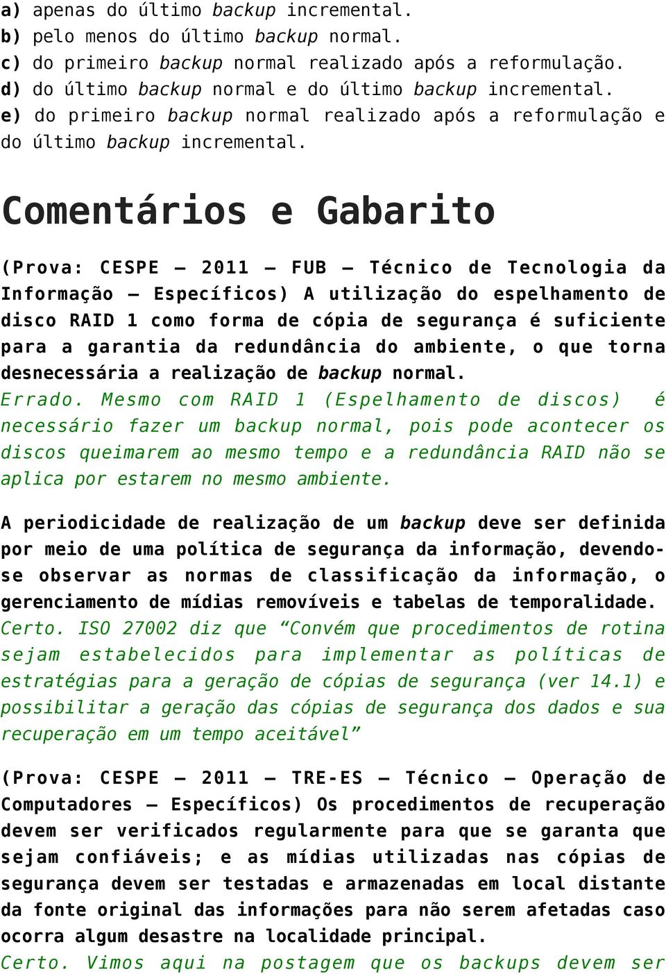 Comentários e Gabarito (Prova: CESPE 2011 FUB Técnico de Tecnologia da Informação Específicos) A utilização do espelhamento de disco RAID 1 como forma de cópia de segurança é suficiente para a