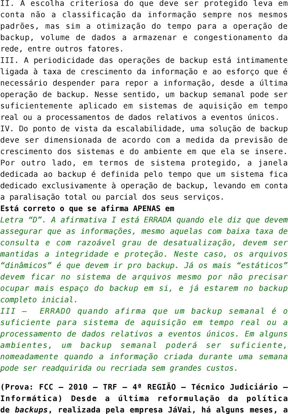 A periodicidade das operações de backup está intimamente ligada à taxa de crescimento da informação e ao esforço que é necessário despender para repor a informação, desde a última operação de backup.