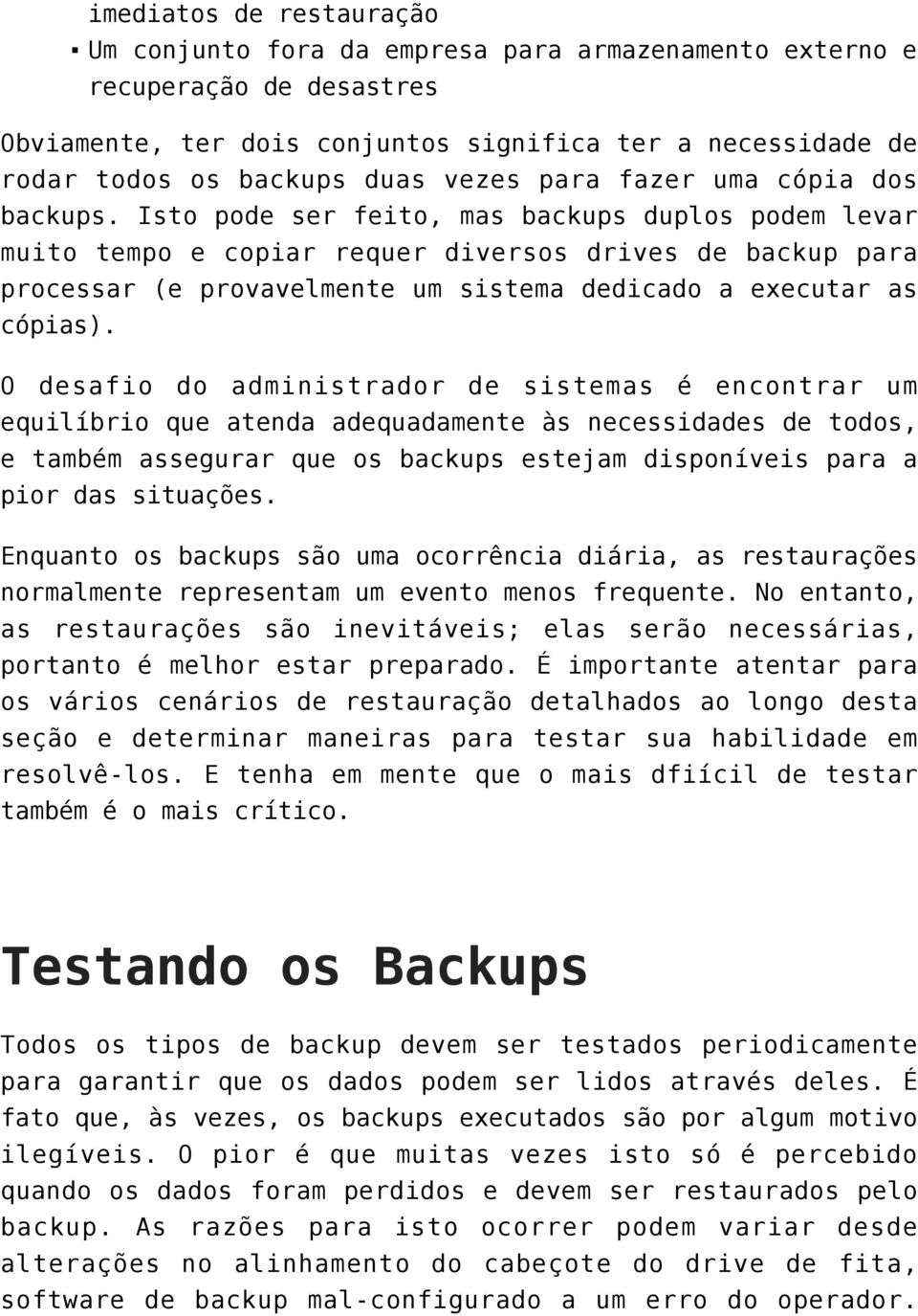 Isto pode ser feito, mas backups duplos podem levar muito tempo e copiar requer diversos drives de backup para processar (e provavelmente um sistema dedicado a executar as cópias).