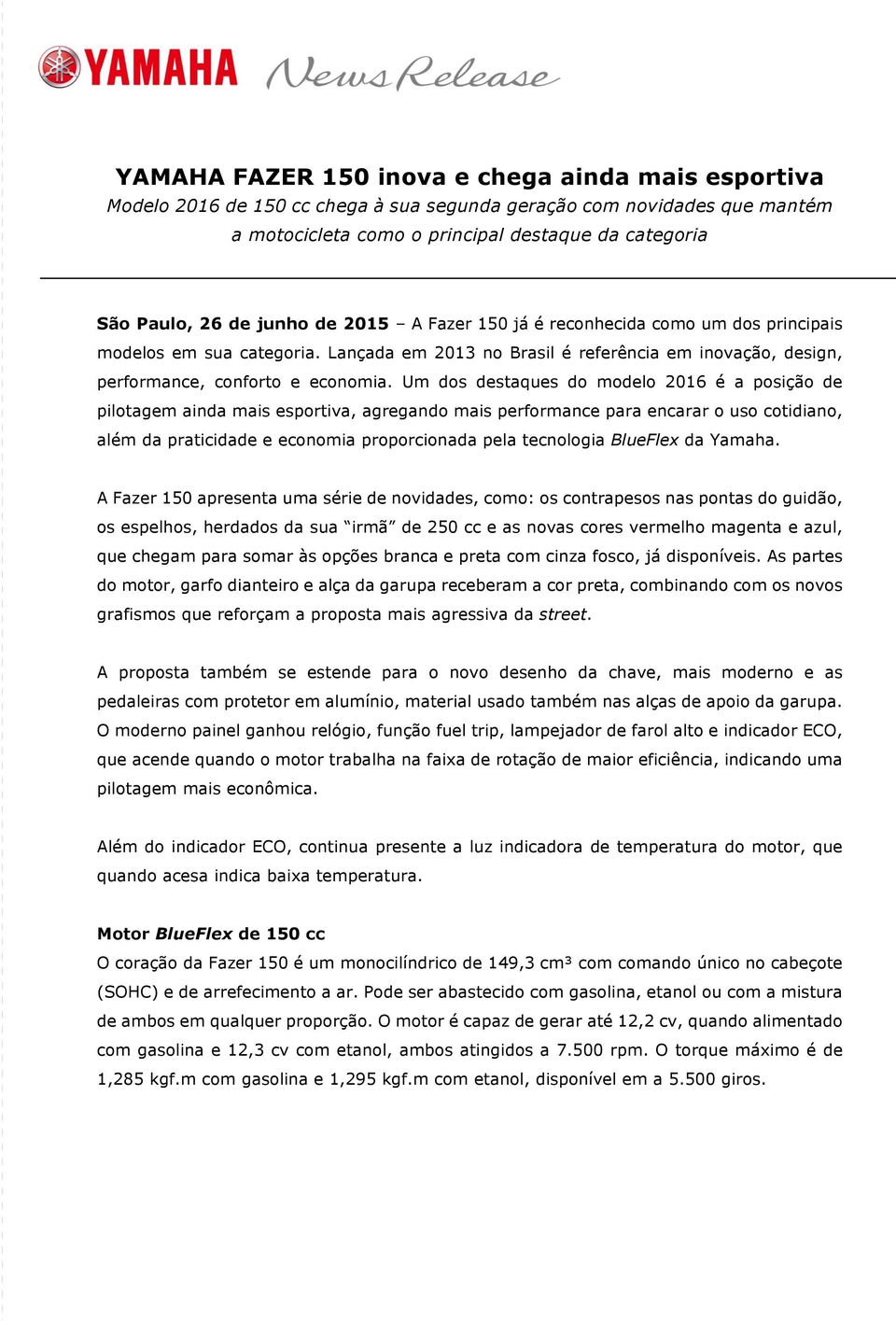 Um dos destaques do modelo 2016 é a posição de pilotagem ainda mais esportiva, agregando mais performance para encarar o uso cotidiano, além da praticidade e economia proporcionada pela tecnologia