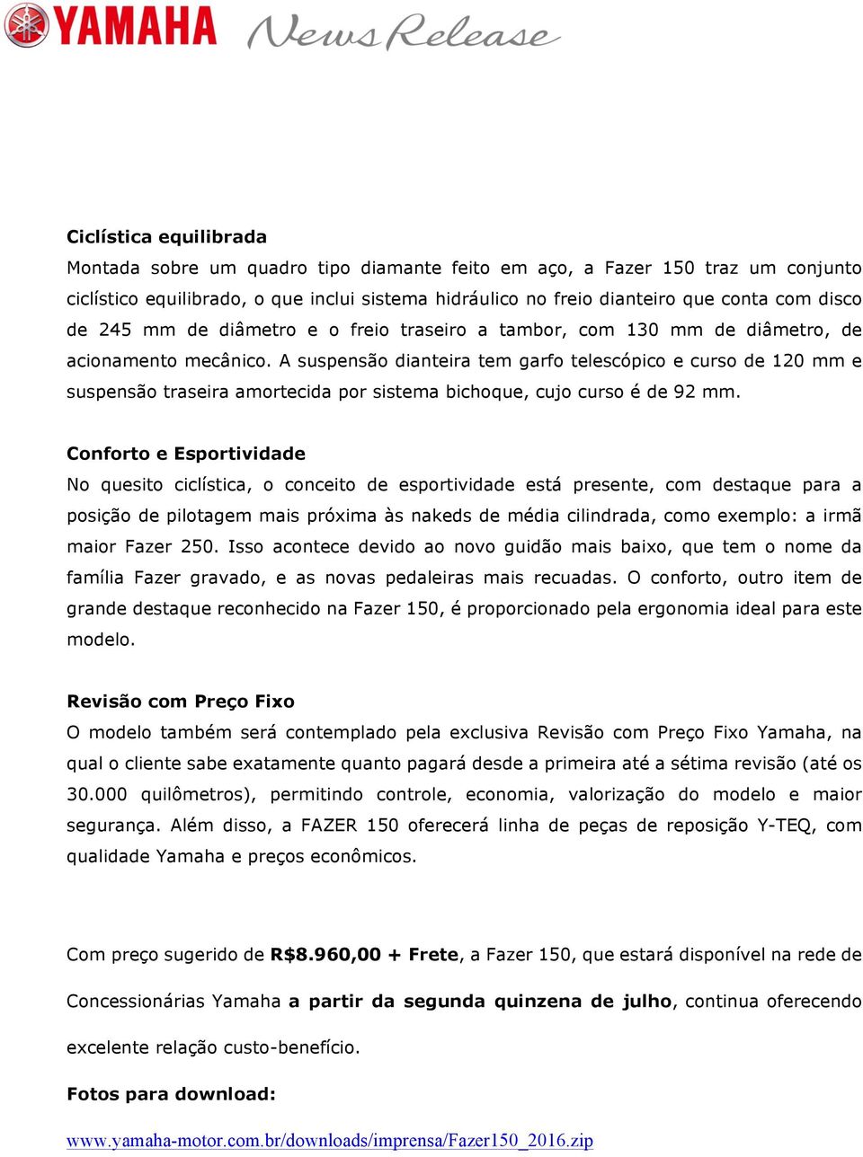 A suspensão dianteira tem garfo telescópico e curso de 120 mm e suspensão traseira amortecida por sistema bichoque, cujo curso é de 92 mm.