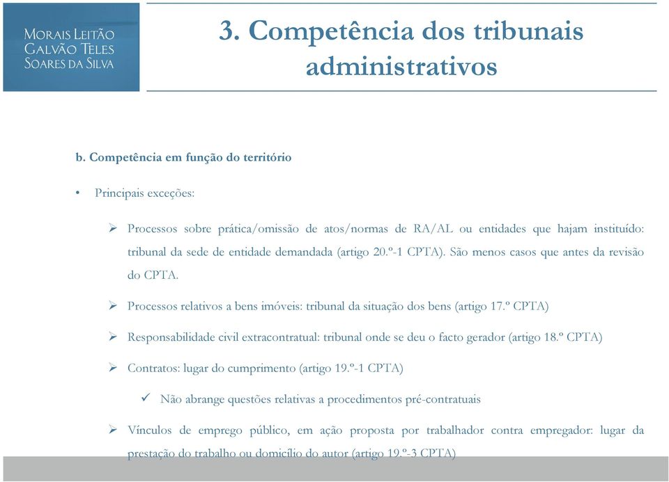 (artigo 20.º-1 CPTA). São menos casos que antes da revisão do CPTA. Processos relativos a bens imóveis: tribunal da situação dos bens (artigo 17.