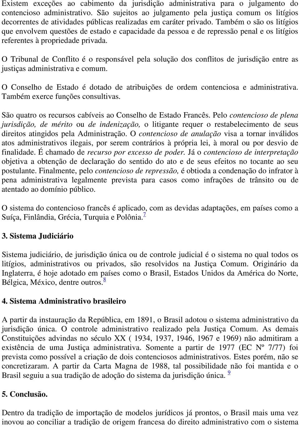 Também o são os litígios que envolvem questões de estado e capacidade da pessoa e de repressão penal e os litígios referentes à propriedade privada.