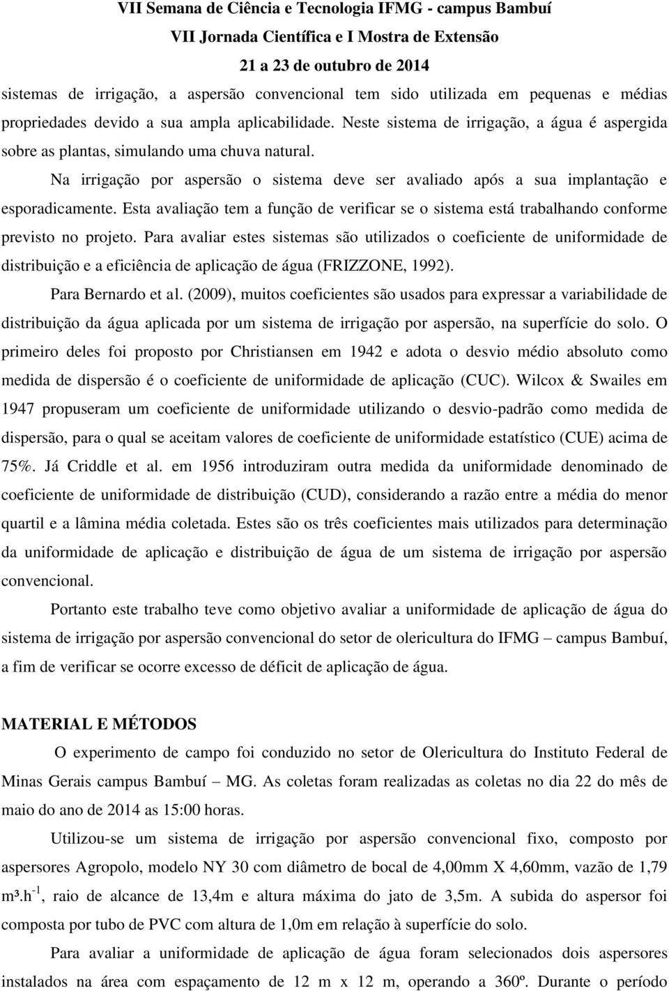 Esta avaliação tem a função de verificar se o sistema está trabalhando conforme previsto no projeto.