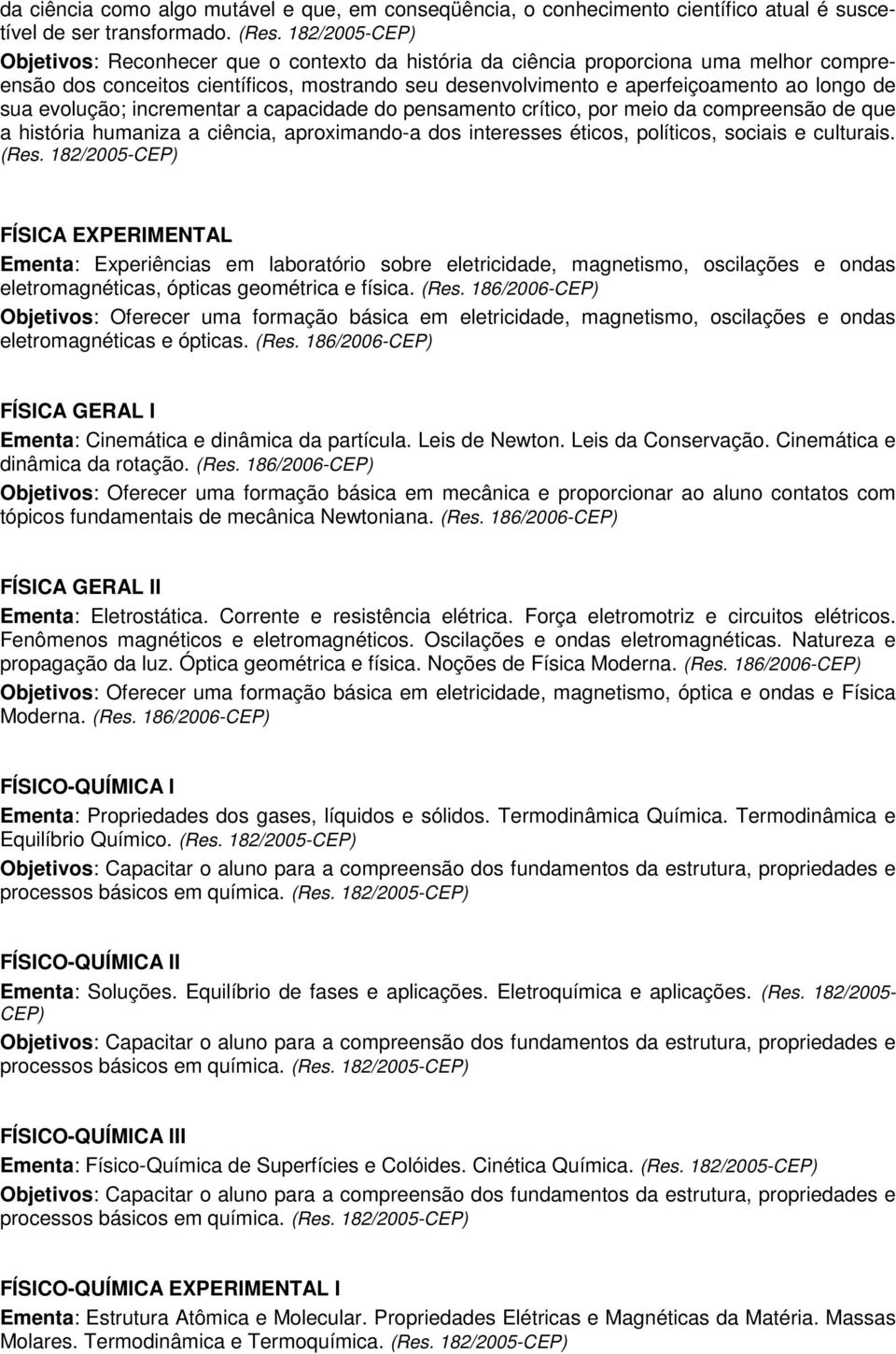 incrementar a capacidade do pensamento crítico, por meio da compreensão de que a história humaniza a ciência, aproximando-a dos interesses éticos, políticos, sociais e culturais.