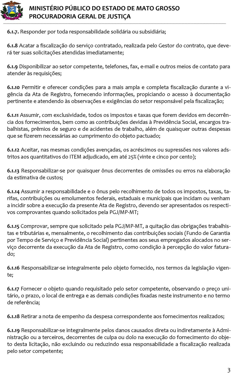 durante a vigência da Ata de Registro, fornecendo informações, propiciando o acesso à documentação pertinente e atendendo às observações e exigências do setor responsável pela fiscalização; 6.1.