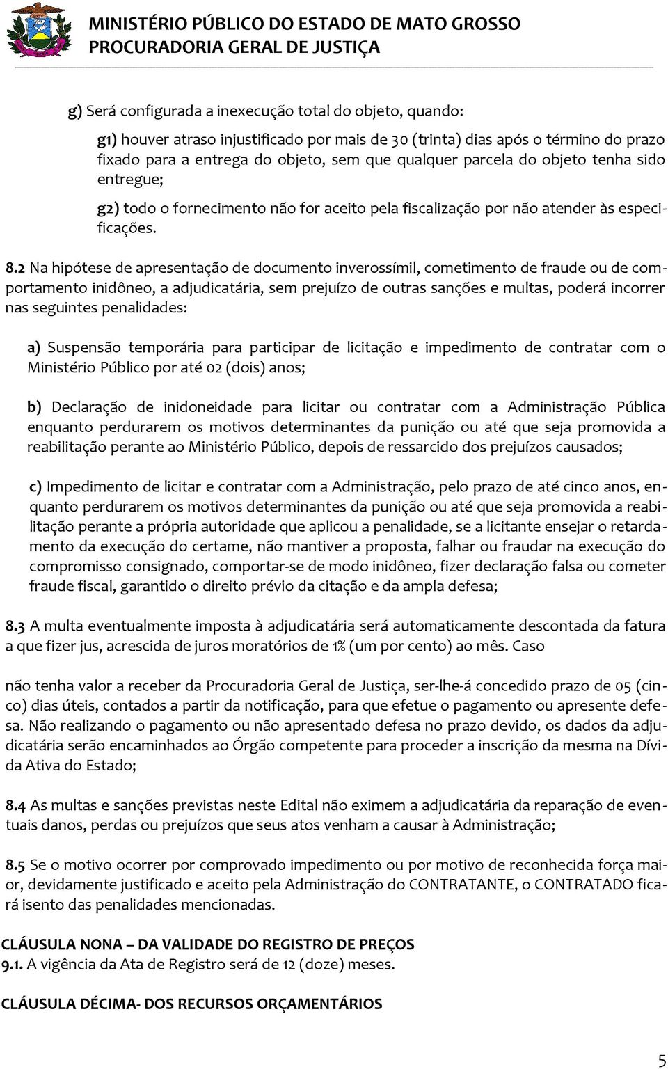 2 Na hipótese de apresentação de documento inverossímil, cometimento de fraude ou de comportamento inidôneo, a adjudicatária, sem prejuízo de outras sanções e multas, poderá incorrer nas seguintes