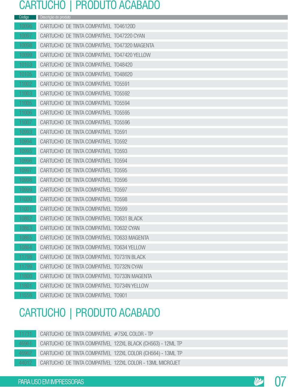 11005 CARTUCHO DE TINTA COMPATÍVEL TO5594 11006 CARTUCHO DE TINTA COMPATÍVEL TO5595 11007 CARTUCHO DE TINTA COMPATÍVEL TO5596 10993 CARTUCHO DE TINTA COMPATÍVEL TO591 10994 CARTUCHO DE TINTA