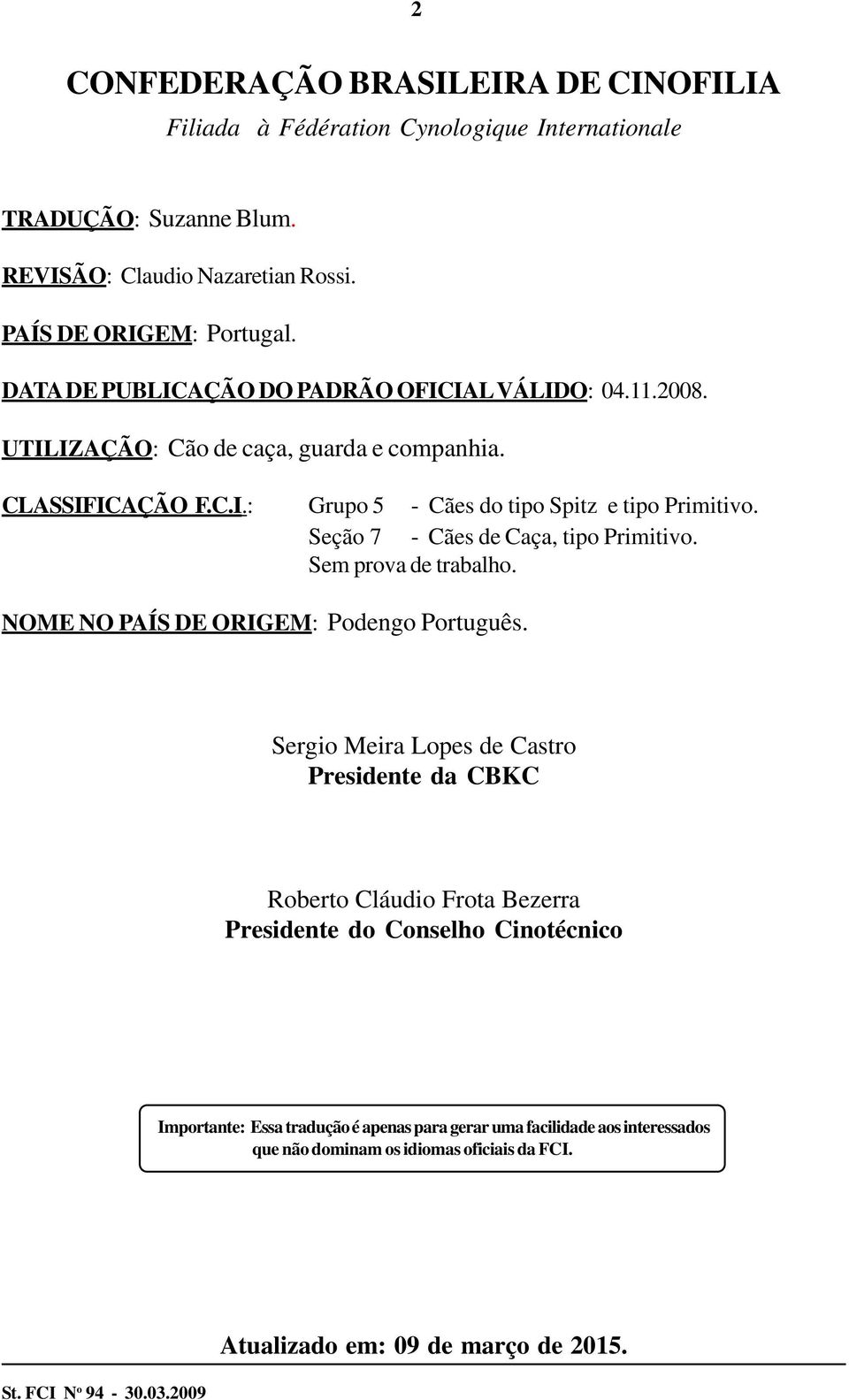 Seção 7 - Cães de Caça, tipo Primitivo. Sem prova de trabalho. NOME NO PAÍS DE ORIGEM: Podengo Português.