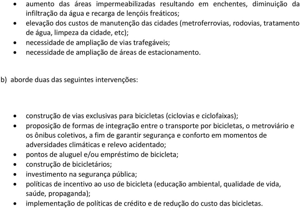 b) aborde duas das seguintes intervenções: construção de vias exclusivas para bicicletas (ciclovias e ciclofaixas); proposição de formas de integração entre o transporte por bicicletas, o metroviário