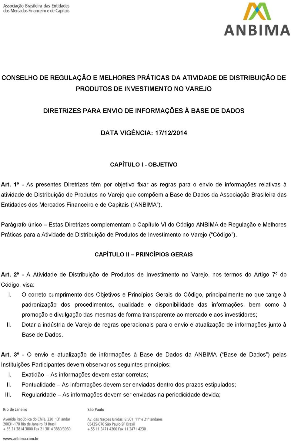 1º - As presentes Diretrizes têm por objetivo fixar as regras para o envio de informações relativas à atividade de Distribuição de Produtos no Varejo que compõem a Base de Dados da Associação