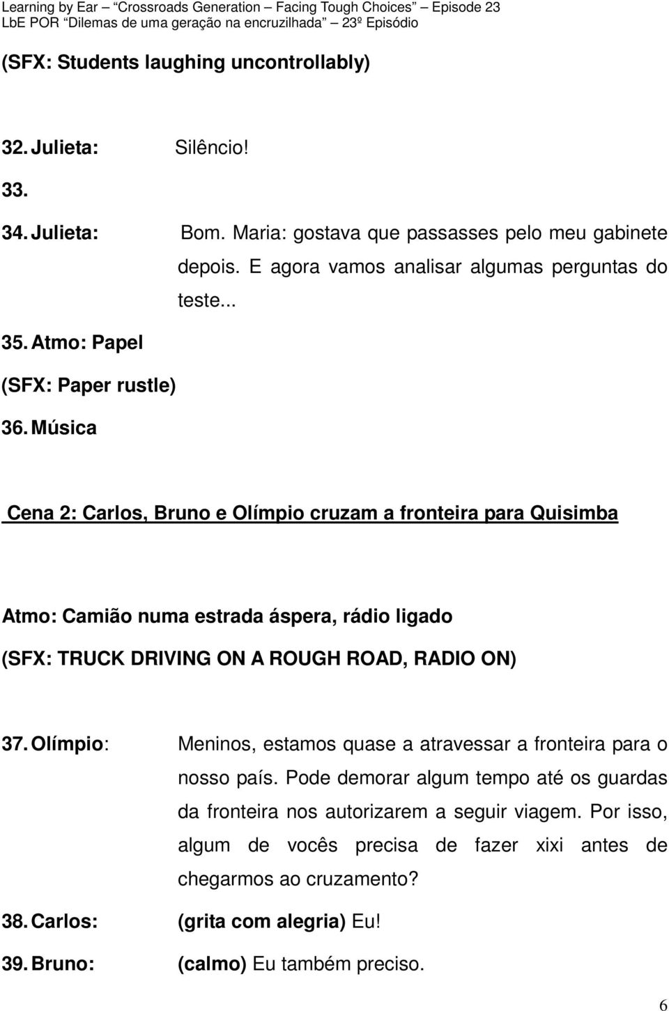 Música Cena 2: Carlos, Bruno e Olímpio cruzam a fronteira para Quisimba Atmo: Camião numa estrada áspera, rádio ligado (SFX: TRUCK DRIVING ON A ROUGH ROAD, RADIO ON) 37.