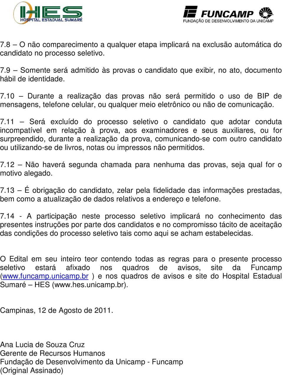 10 Durante a realização das provas não será permitido o uso de BIP de mensagens, telefone celular, ou qualquer meio eletrônico ou não de comunicação. 7.