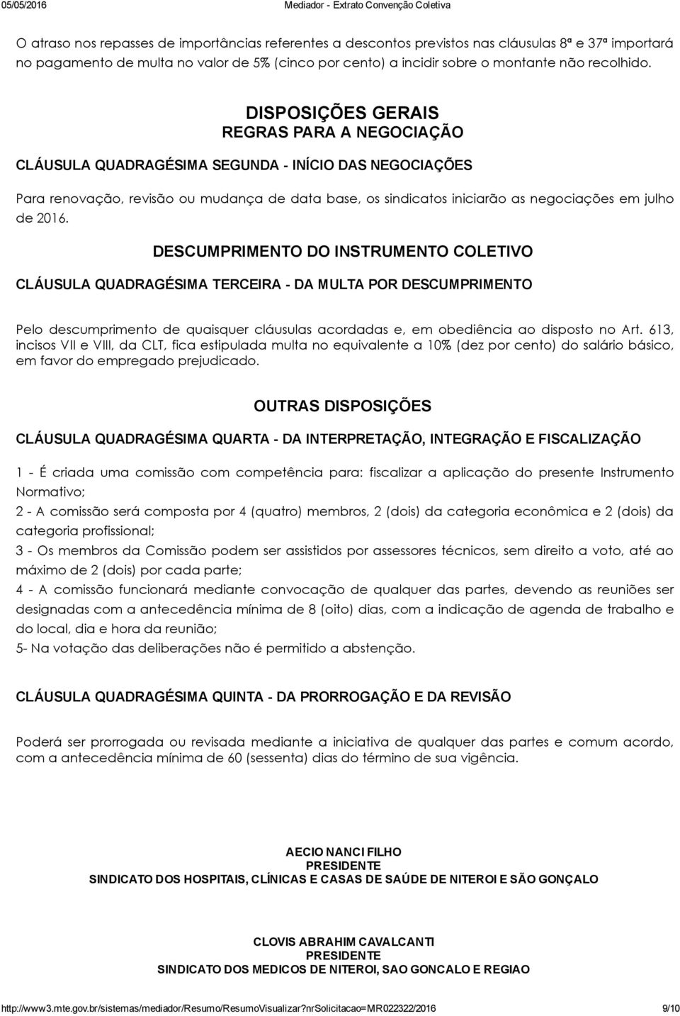 2016. DESCUMPRIMENTO DO INSTRUMENTO COLETIVO CLÁUSULA QUADRAGÉSIMA TERCEIRA DA MULTA POR DESCUMPRIMENTO Pelo descumprimento de quaisquer cláusulas acordadas e, em obediência ao disposto no Art.