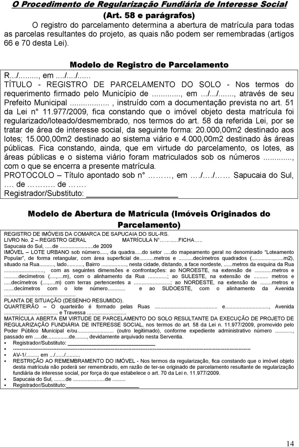 Modelo de Registro de Parcelamento R.../..., em.../.../... TÍTULO - REGISTRO DE PARCELAMENTO DO SOLO - Nos termos do requerimento firmado pelo Município de..., em.../.../..., através de seu Prefeito Municipal.