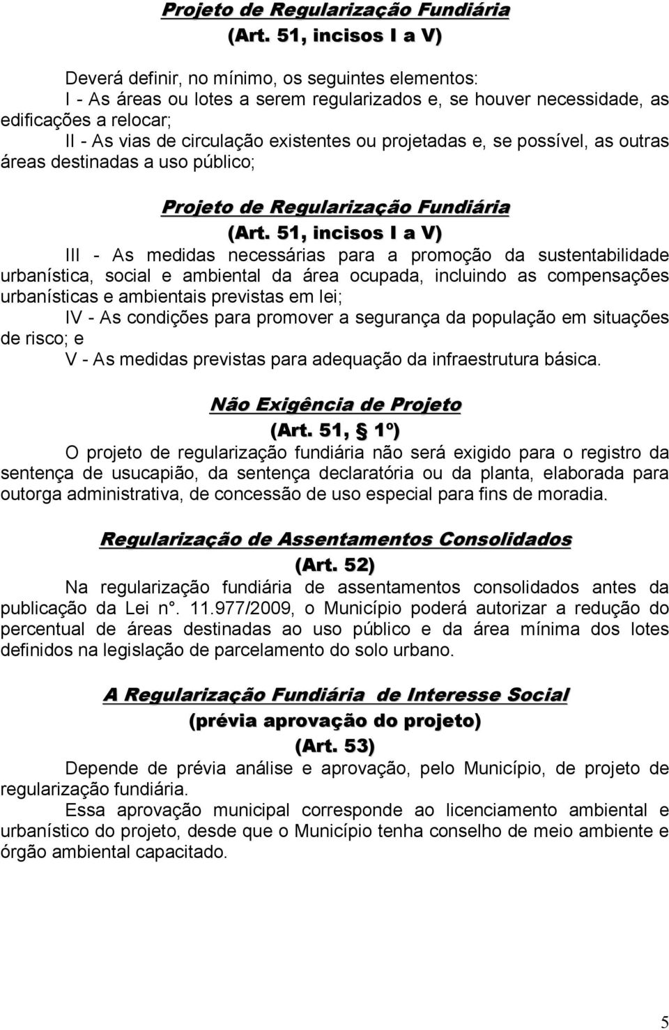 existentes ou projetadas e, se possível, as outras áreas destinadas a uso público;  51, incisos I a V) III - As medidas necessárias para a promoção da sustentabilidade urbanística, social e ambiental