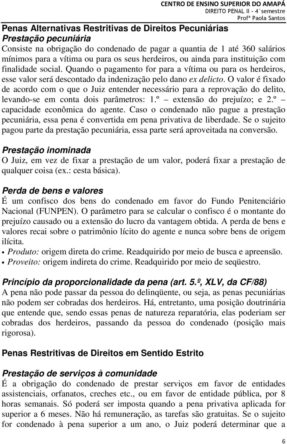 O valor é fixado de acordo com o que o Juiz entender necessário para a reprovação do delito, levando-se em conta dois parâmetros: 1.º extensão do prejuízo; e 2.º capacidade econômica do agente.