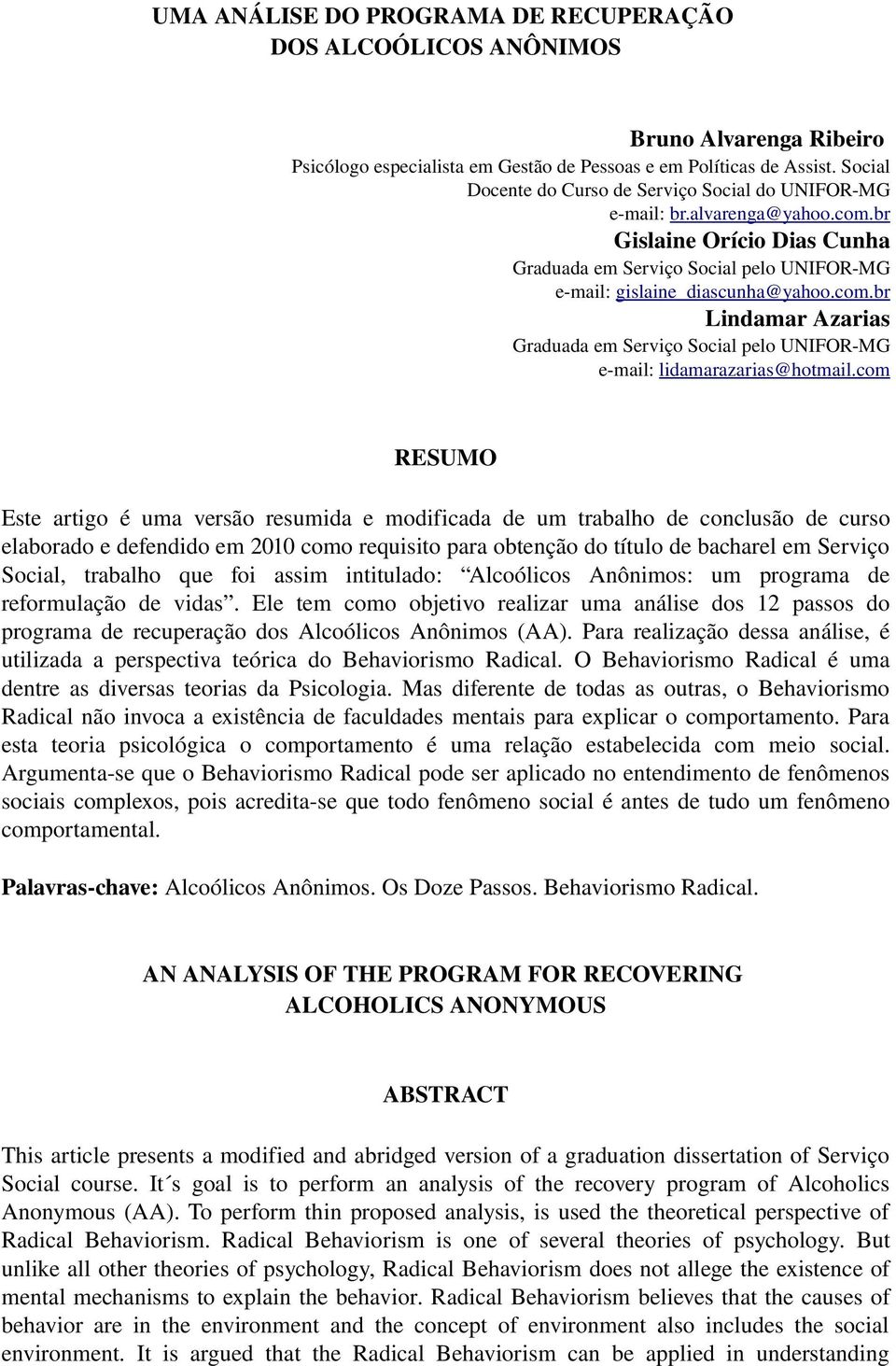 com RESUMO Este artigo é uma versão resumida e modificada de um trabalho de conclusão de curso elaborado e defendido em 2010 como requisito para obtenção do título de bacharel em Serviço Social,