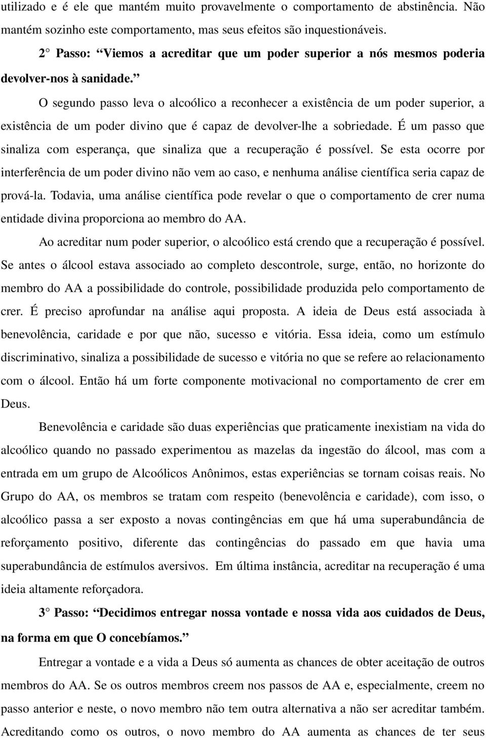 O segundo passo leva o alcoólico a reconhecer a existência de um poder superior, a existência de um poder divino que é capaz de devolver lhe a sobriedade.