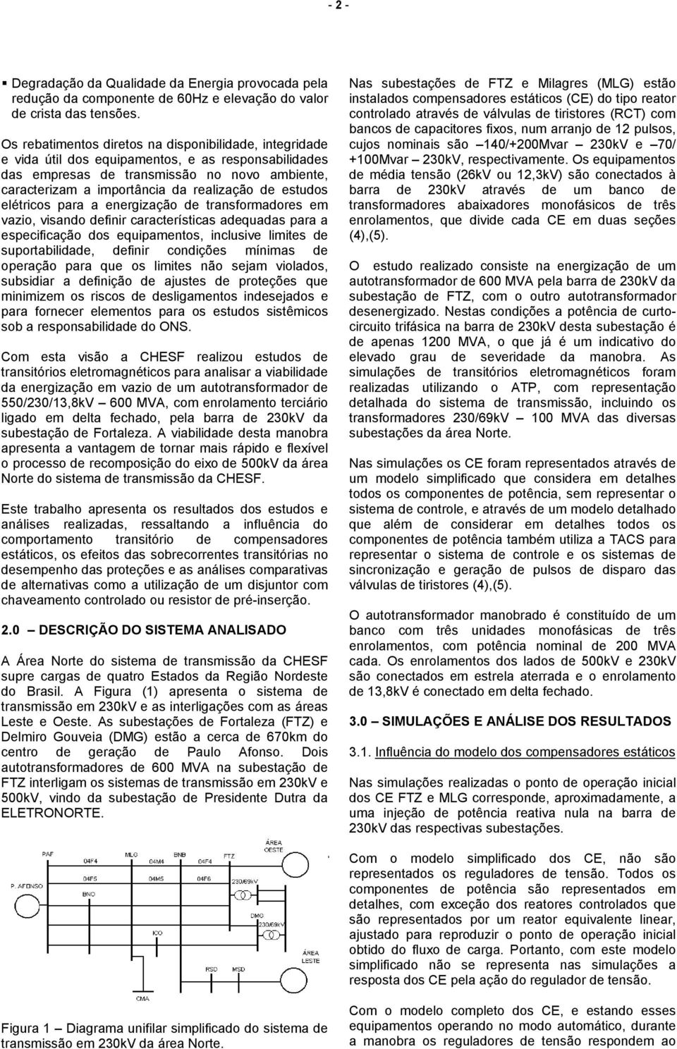 estudos elétricos para a energização de transformadores em vazio, visando definir características adequadas para a especificação dos equipamentos, inclusive limites de suportabilidade, definir