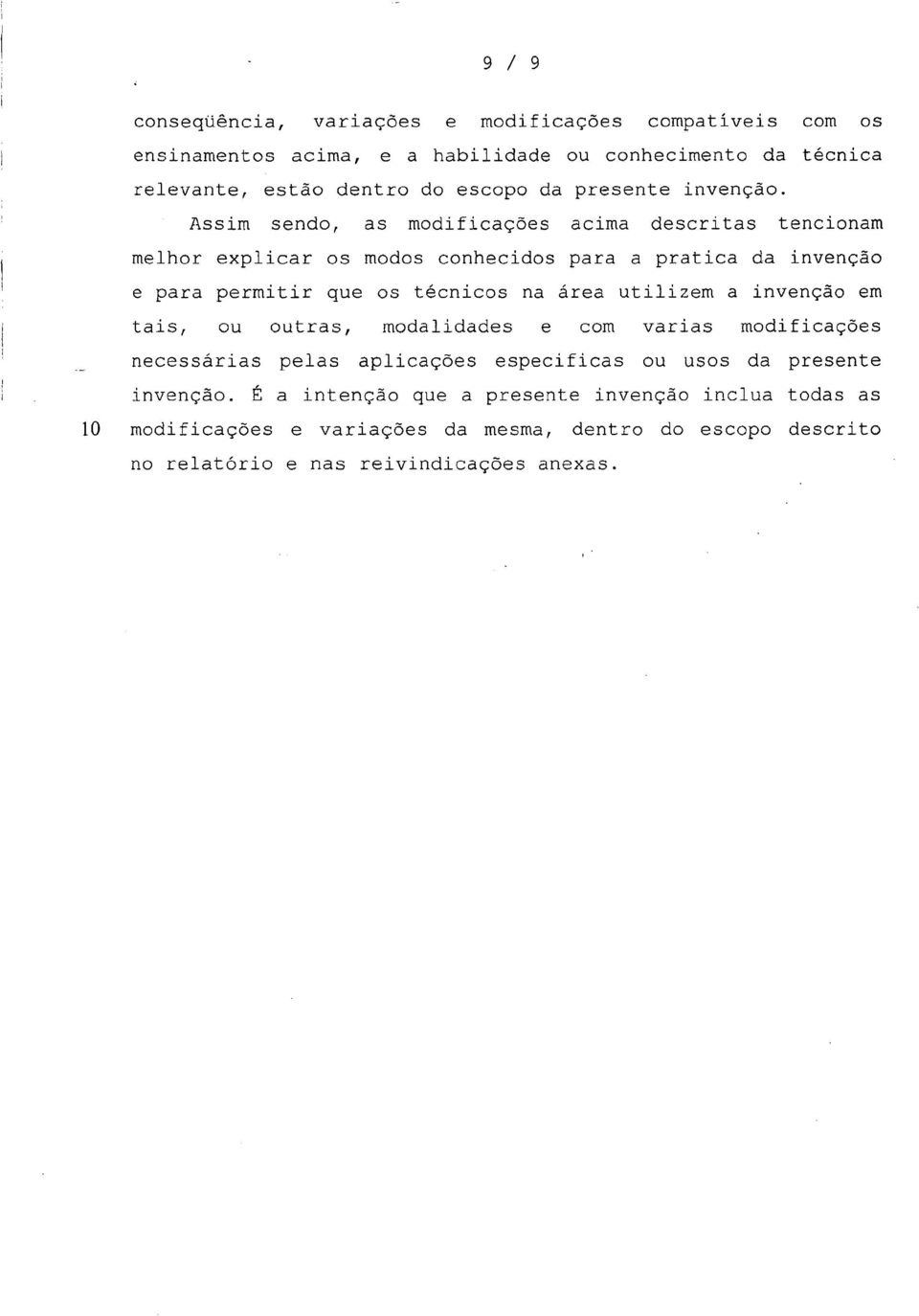 Assim sendo, as modificações acima descritas tencionam melhor explicar os modos conhecidos para a pratica da invenção e para permitir que os técnicos na área