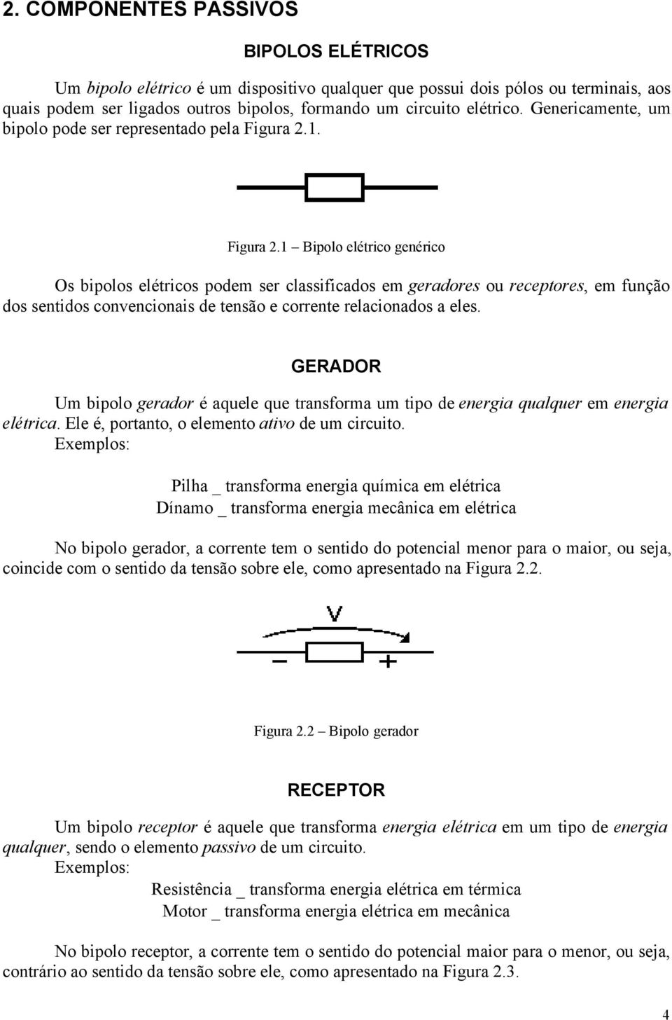 1. Figura 2.1 Bipolo elétrico genérico Os bipolos elétricos podem ser classificados em geradores ou receptores, em função dos sentidos convencionais de tensão e corrente relacionados a eles.