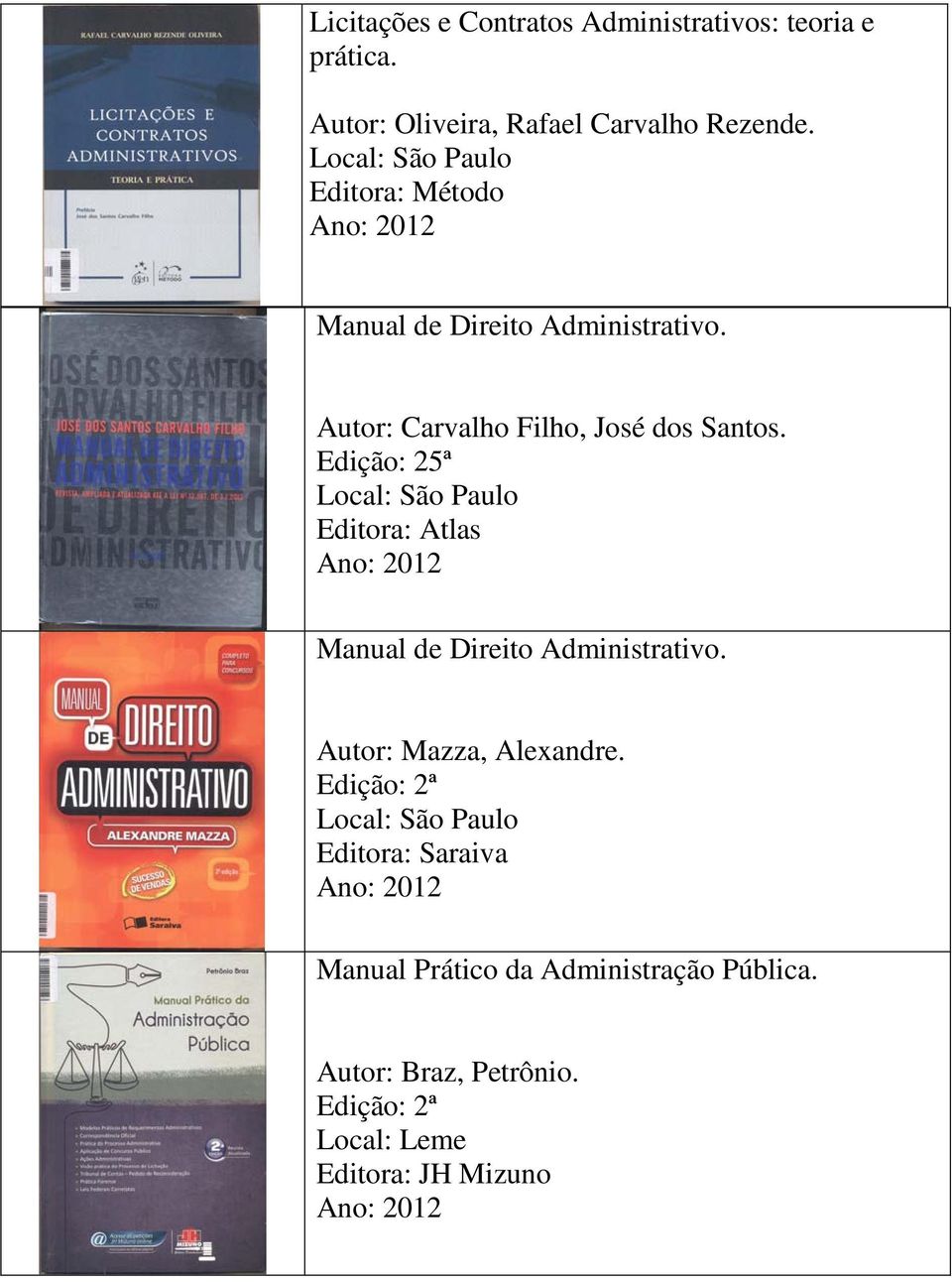 Autor: Carvalho Filho, José dos Santos. Edição: 25ª Manual de Direito Administrativo.