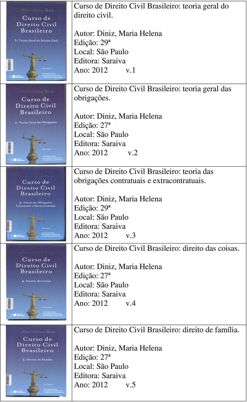 2 Curso de Direito Civil Brasileiro: teoria das obrigações contratuais e extracontratuais. Autor: Diniz, Maria Helena Edição: 29ª v.