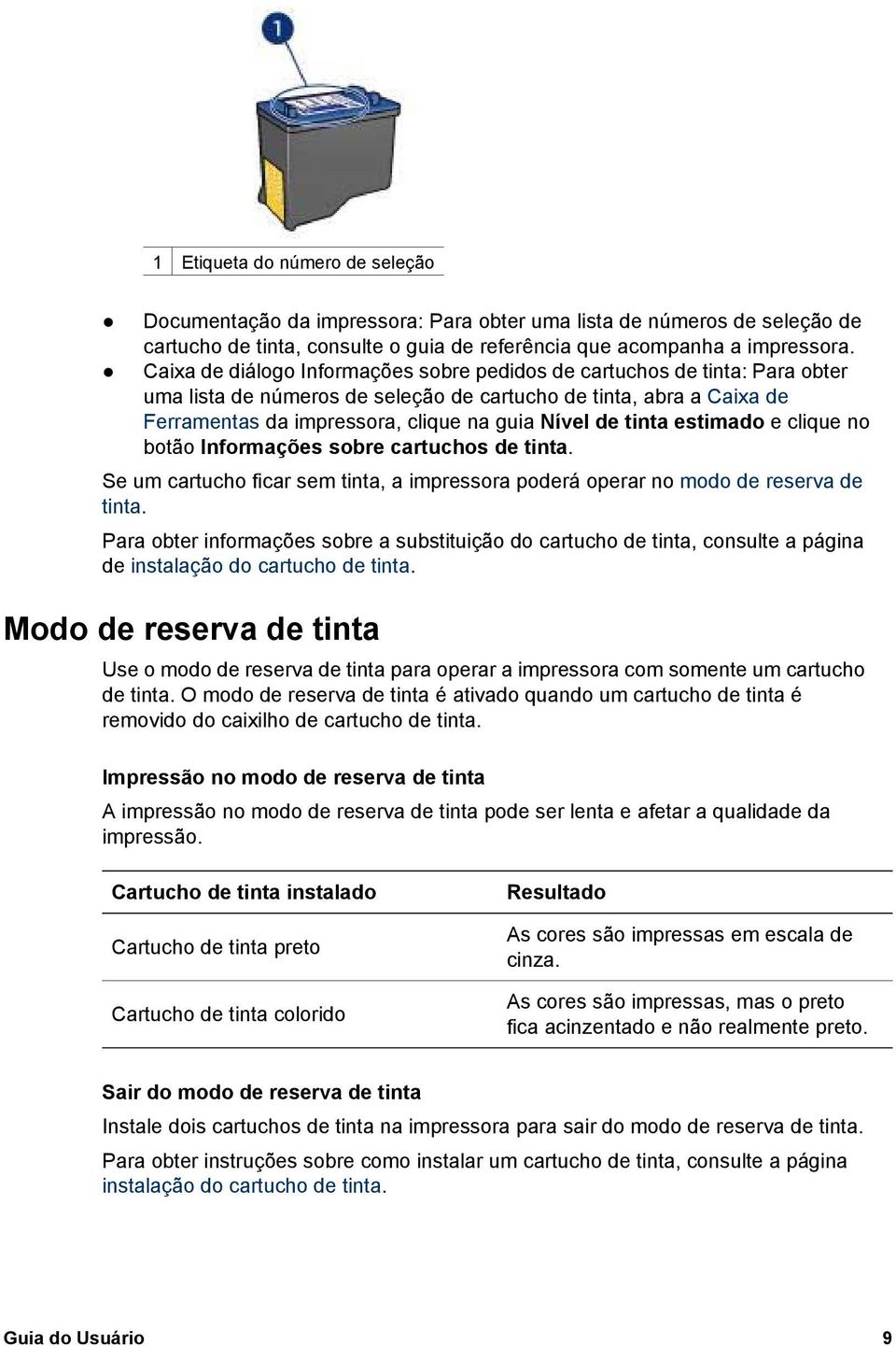 tinta estimado e clique no botão Informações sobre cartuchos de tinta. Se um cartucho ficar sem tinta, a impressora poderá operar no modo de reserva de tinta.