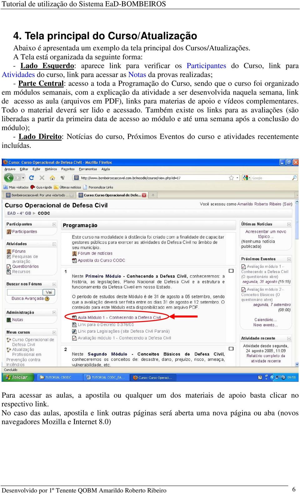 Parte Central: acesso a toda a Programação do Curso, sendo que o curso foi organizado em módulos semanais, com a explicação da atividade a ser desenvolvida naquela semana, link de acesso as aula