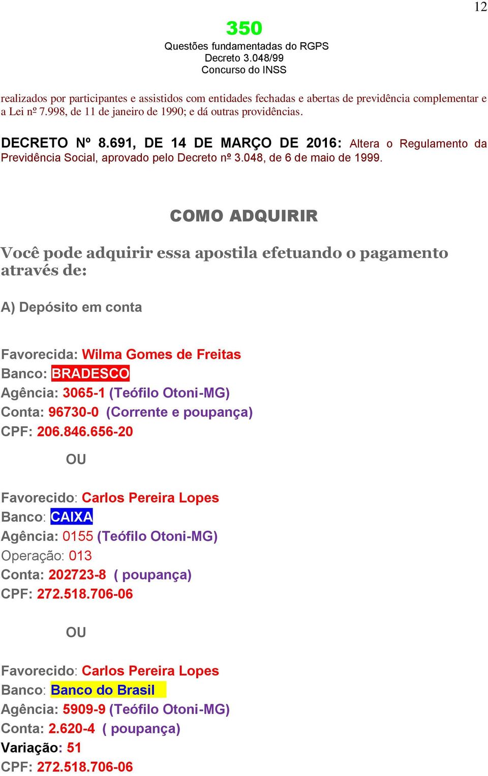 COMO ADQUIRIR Você pode adquirir essa apostila efetuando o pagamento através de: A) Depósito em conta Favorecida: Wilma Gomes de Freitas Banco: BRADESCO Agência: 3065-1 (Teófilo Otoni-MG) Conta: