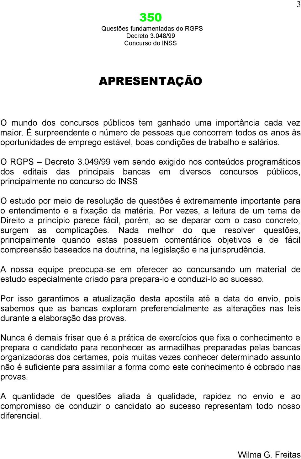 049/99 vem sendo exigido nos conteúdos programáticos dos editais das principais bancas em diversos concursos públicos, principalmente no concurso do INSS O estudo por meio de resolução de questões é